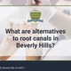 What are alternatives to root canals in Beverly Hills